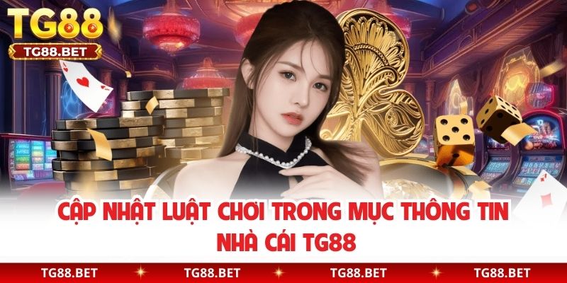 Cập nhật luật chơi trong mục thông tin nhà cái TG88