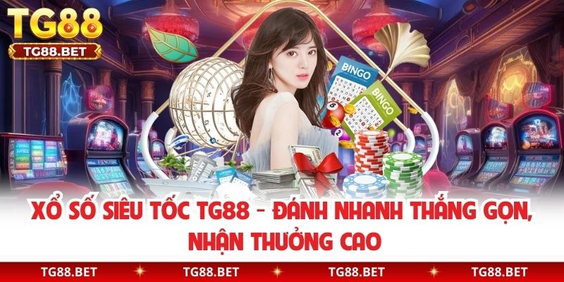 Xổ Số Siêu Tốc TG88 - Đánh Nhanh Thắng Gọn, Nhận Thưởng Cao